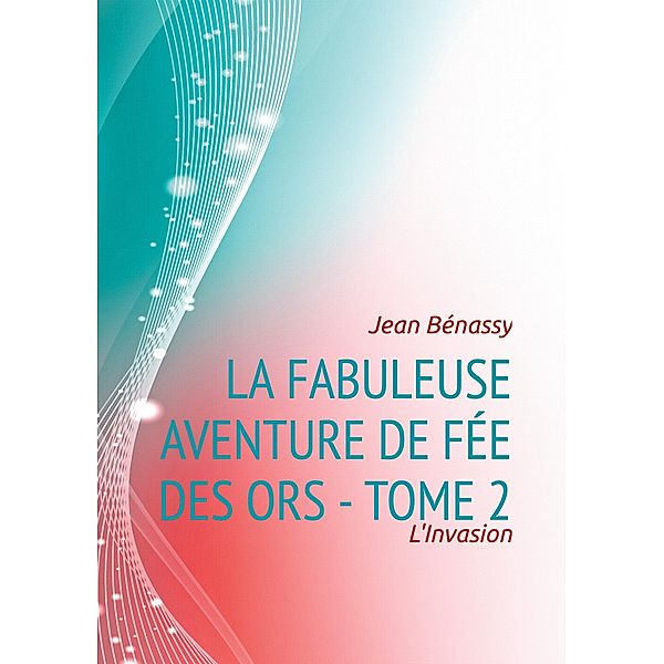 La Fabuleuse aventure de Fée des Ors - Tome 2, Jean Bénassy