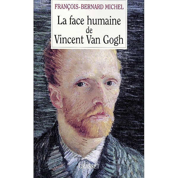 La face humaine de Vincent Van Gogh / Essai, François-Bernard Michel
