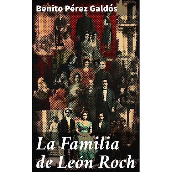 La Familia de León Roch, Benito Pérez Galdós