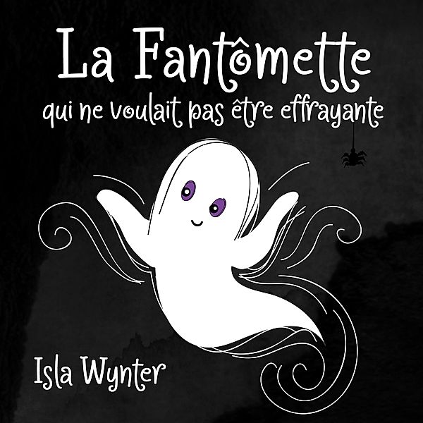 La Fantômette qui ne voulait pas être effrayante (La Fille Fantôme, #1) / La Fille Fantôme, Isla Wynter