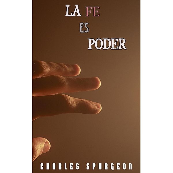 La Fe Es Poder, Charles H. Spurgeon