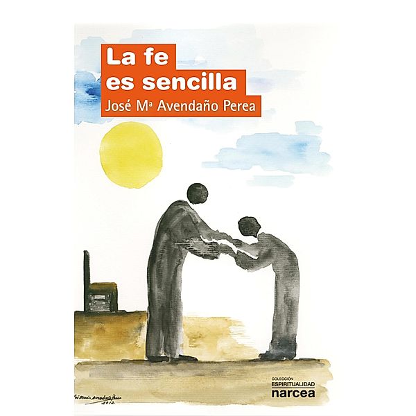 La fe es sencilla / Espiritualidad Bd.299, José Mª Avendaño Perea