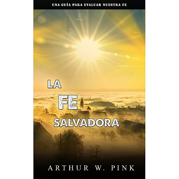 La fe salvadora, Arthur W. Pink
