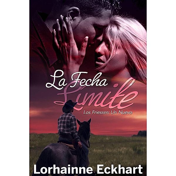 La Fecha Límite (Los Friessen: Un Nuevo Comienzo, #1), Lorhainne Eckhart