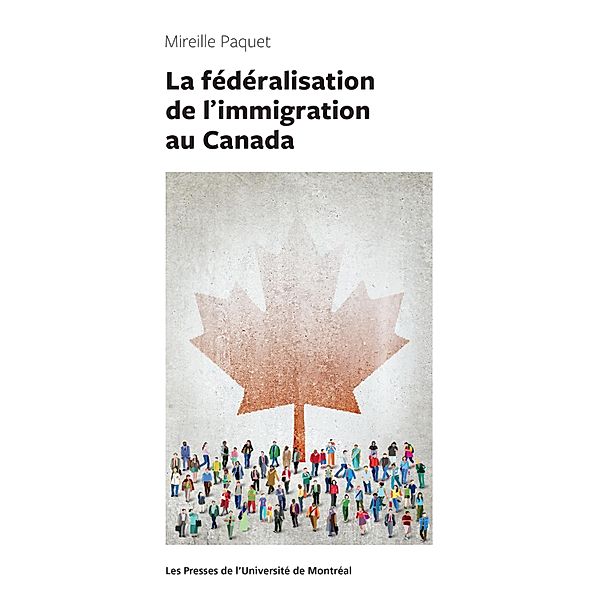 La fédéralisation de l'immigration au Canada, Mireille Paquet