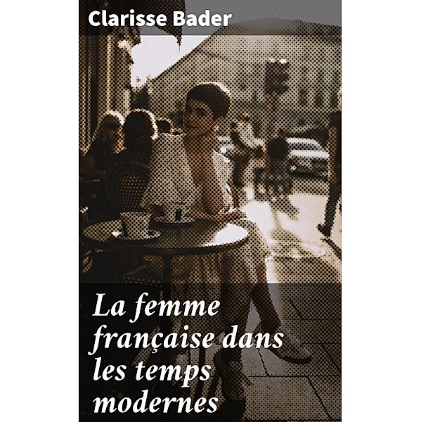 La femme française dans les temps modernes, Clarisse Bader