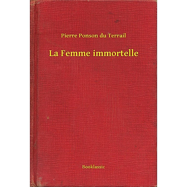 La Femme immortelle, Pierre Ponson Du Terrail
