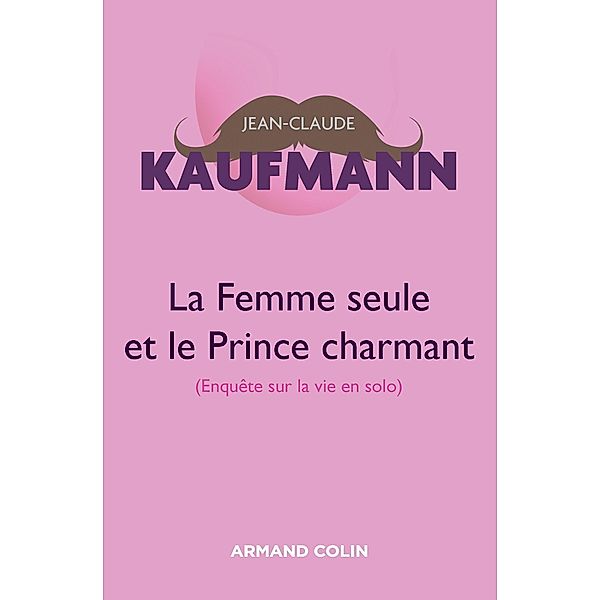 La femme seule et le Prince charmant - 3e édition / Hors Collection, Jean-Claude Kaufmann