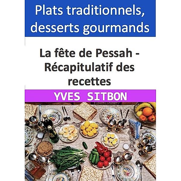 La fête de Pessah - Récapitulatif des recettes, Yves Sitbon