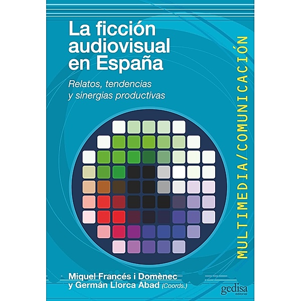 La ficción audiovisual en España / Multimedia/Comunicación, Miquel Francés i Domènech, Germán Llorca Abad