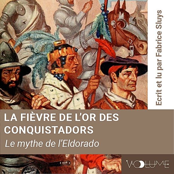 La Fièvre de l'or des conquistadors, le mythe de l'Eldorado, Fabrice Sluys