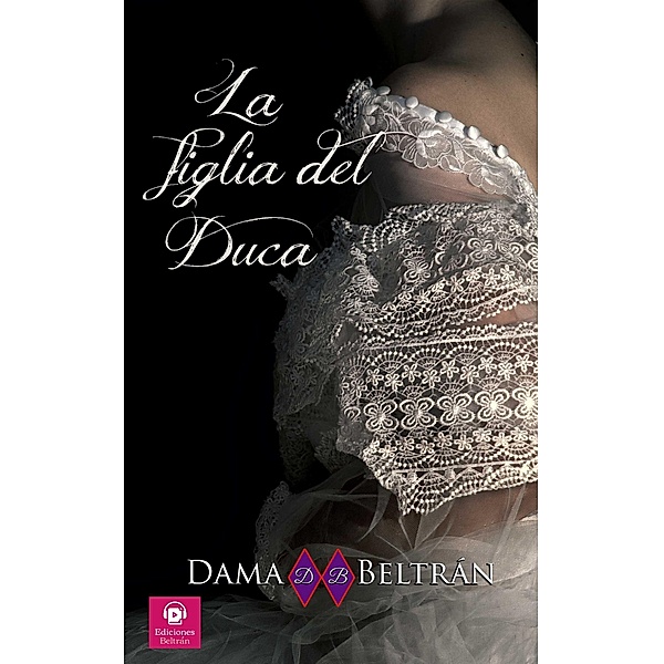 La figlia del Duca (Le figlie, #3) / Le figlie, Dama Beltrán