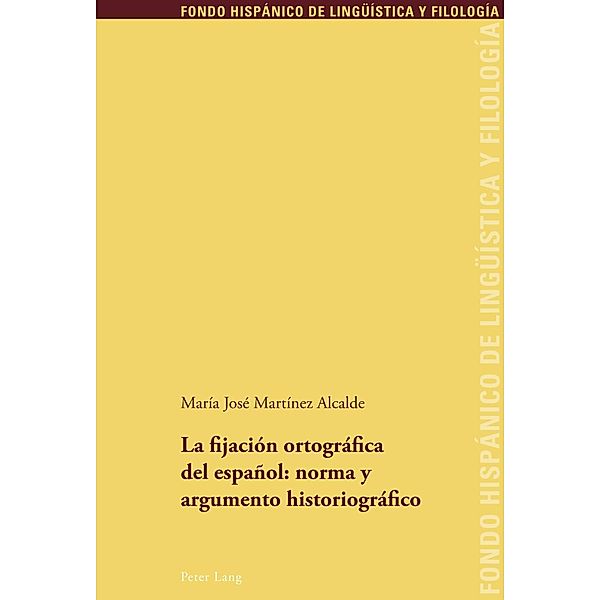 La fijacion ortografica del espanol: norma y argumento historiografico, Maria Jose Martinez Alcalde