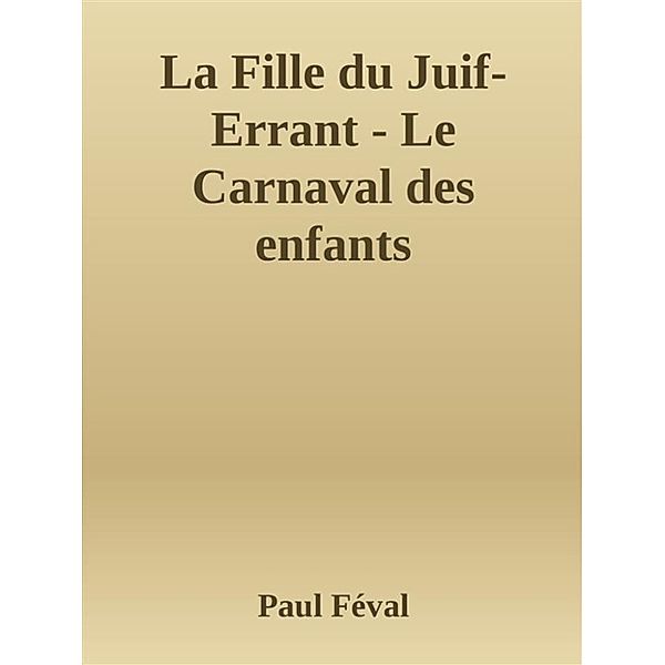 La Fille du Juif-Errant - Le Carnaval des enfants, Paul Féval