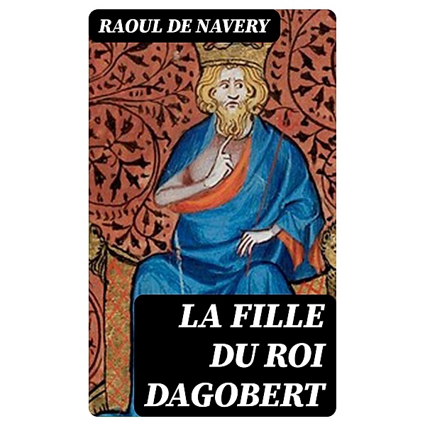 La fille du roi Dagobert, Raoul de Navery