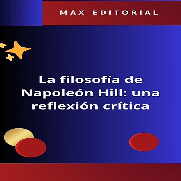 La filosofía de Napoleón Hill: una reflexión crítica / NAPOLEON HILL - MÁS INTELIGENTE QUE EL MÉTODO Bd.1, Max Editorial