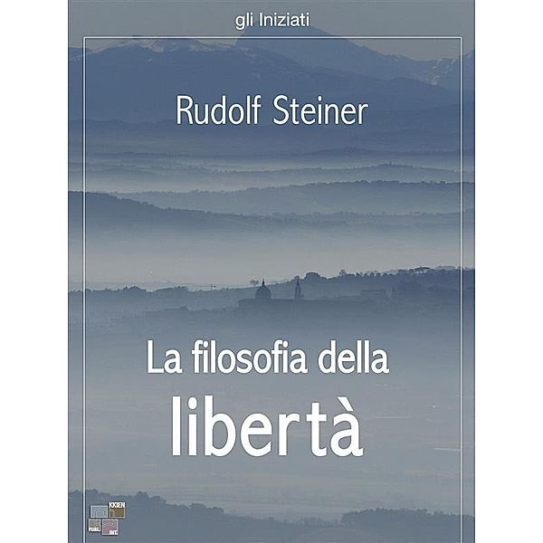 La filosofia della libertà / gli Iniziati Bd.32, Rudolf Steiner