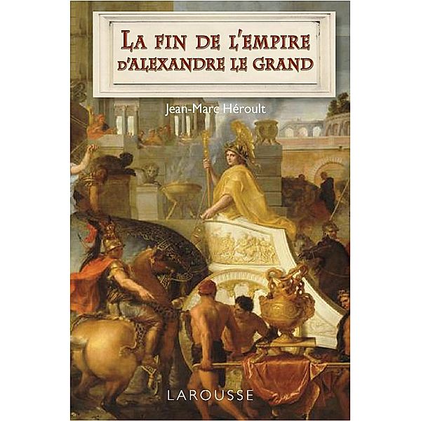 La fin de l'empire d'Alexandre le Grand / Hors collection Histoire, Jean-Marc Héroult