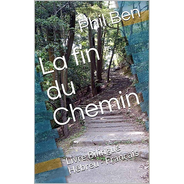 La fin du Chemin. Bilingue Hébreu-Français avec fichiers Audio, Phil Ben