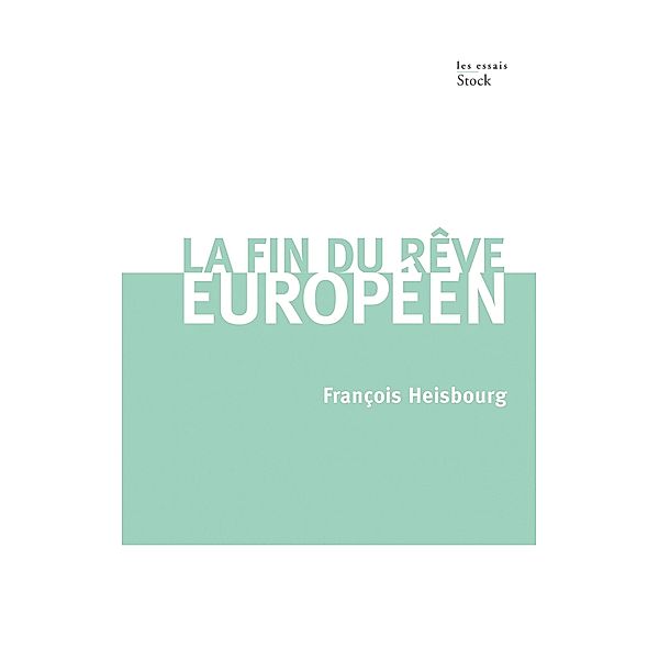 La fin du rêve européen / Essais - Documents, François Heisbourg