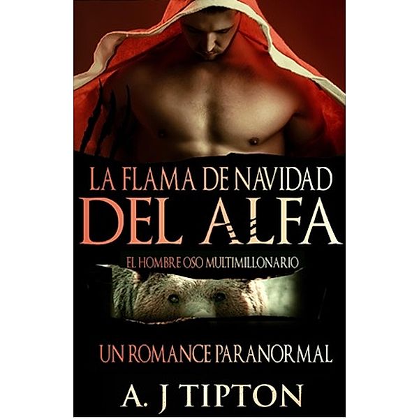 La Flama de Navidad del Alfa: Un Romance Paranormal (El Hombre Oso Multimillonario, #4) / El Hombre Oso Multimillonario, Aj Tipton