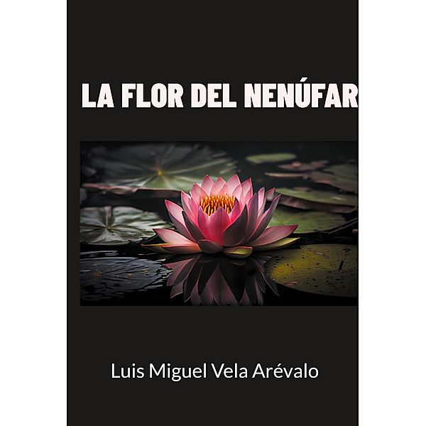 La flor del nenúfar, Luis Miguel Vela Arévalo