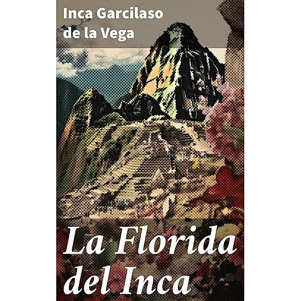 La Florida del Inca, Inca Garcilaso De La Vega