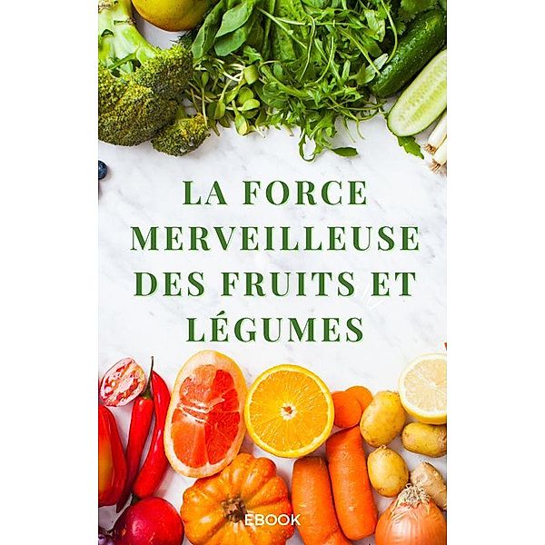La force merveilleuse des fruits et légumes (Nutrition) / Nutrition, Frédéric Gomes