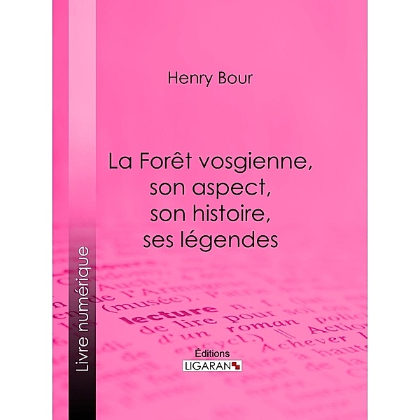 La Forêt vosgienne, son aspect, son histoire, ses légendes, Ligaran, Henry Bour