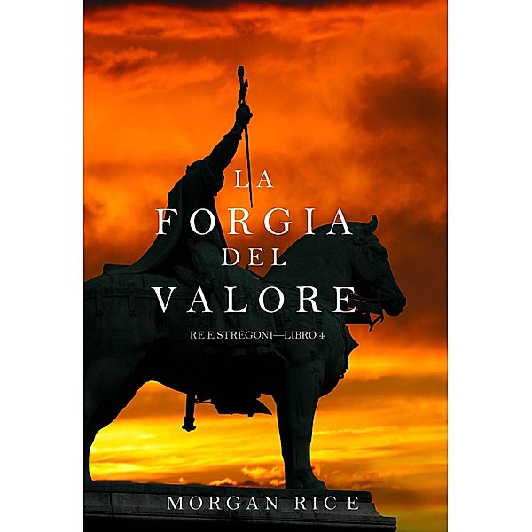 La Forgia del Valore (Re e Stregoni-Libro 4) / Re e Stregoni, Morgan Rice