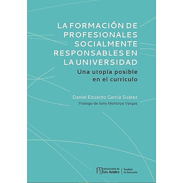 La formación de profesionales socialmente responsables en la universidad. Una utopía posible en el currículo, Daniel Eduardo García Suárez