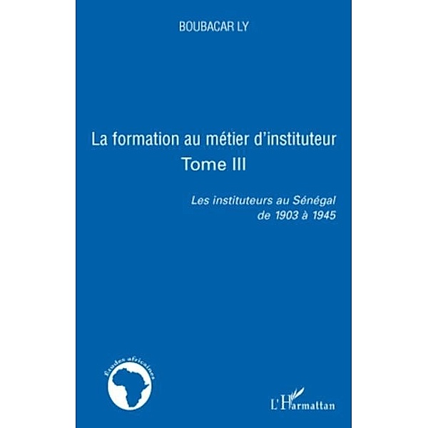 La formation au metier d'instituteur - tome iii - les instit / Hors-collection, Boubacar Ly