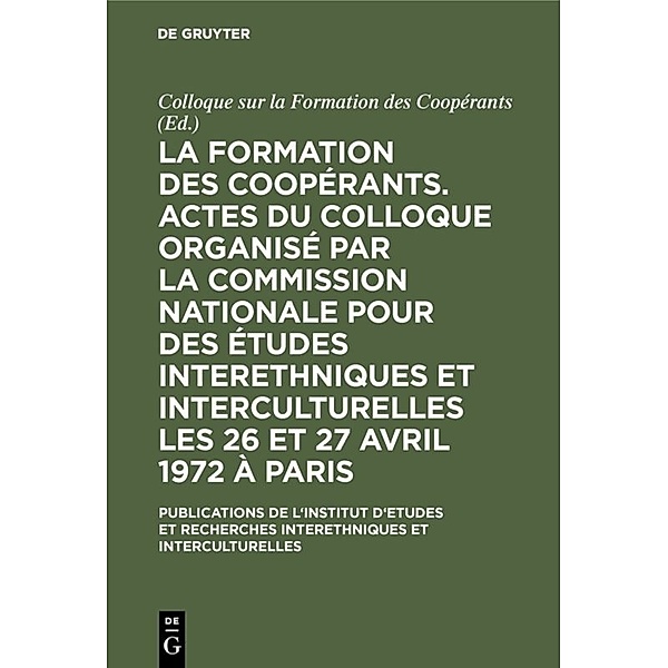 La formation des coopérants. Actes du Colloque organisé par la Commission Nationale pour des Études Interethniques et Interculturelles les 26 et 27 avril 1972 à Paris