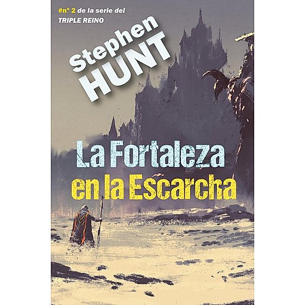 La Fortaleza en la Escarcha (Del Triple Reino, #2) / Del Triple Reino, Stephen Hunt