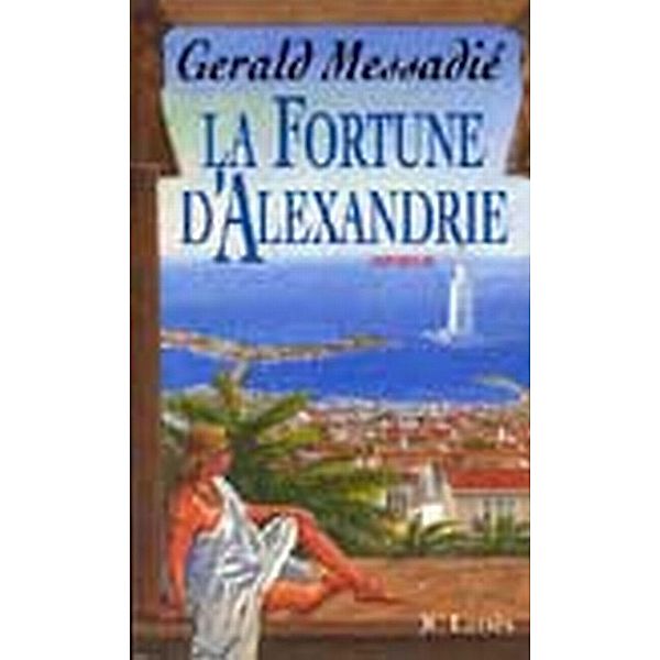 La Fortune d'Alexandrie / Romans historiques, Gerald Messadié