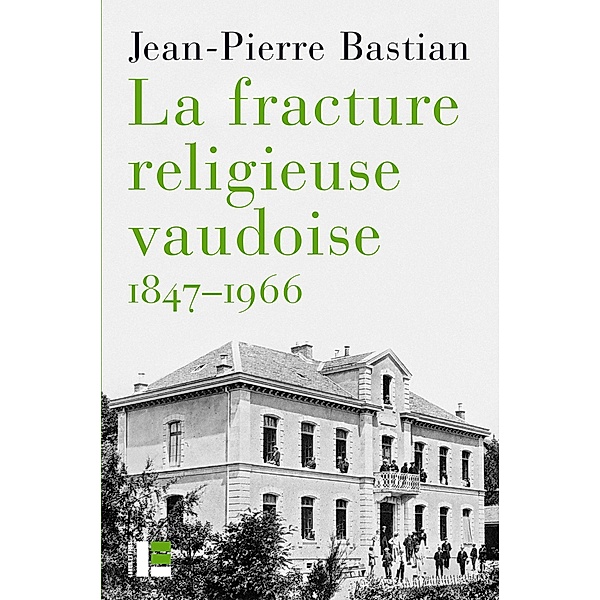 La fracture religieuse vaudoise, 1847-1966, Jean-Pierre Bastian