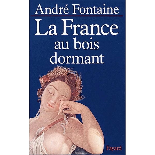 La France au bois dormant / Histoire Contemporaine, André Fontaine