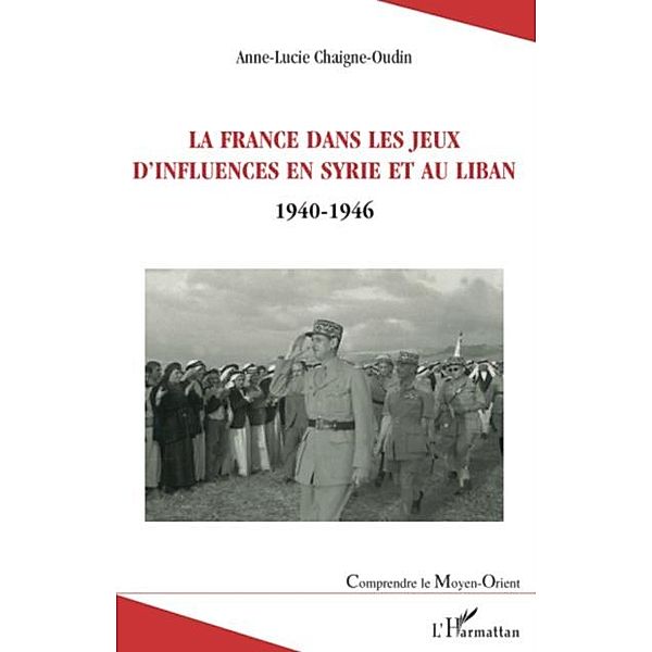 La france dans les jeux d'influences en syrie et au liban - / Hors-collection, Anne-Lucie Chaigne-Oudin