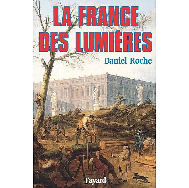 La France des Lumières / Biographies Historiques, Daniel Roche