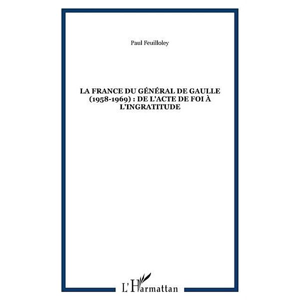 LA FRANCE DU GENERAL DE GAULLE (1958-1969) : DE L'ACTE DE FOI A L'INGRATITUDE / Hors-collection, Paul Feuilloley