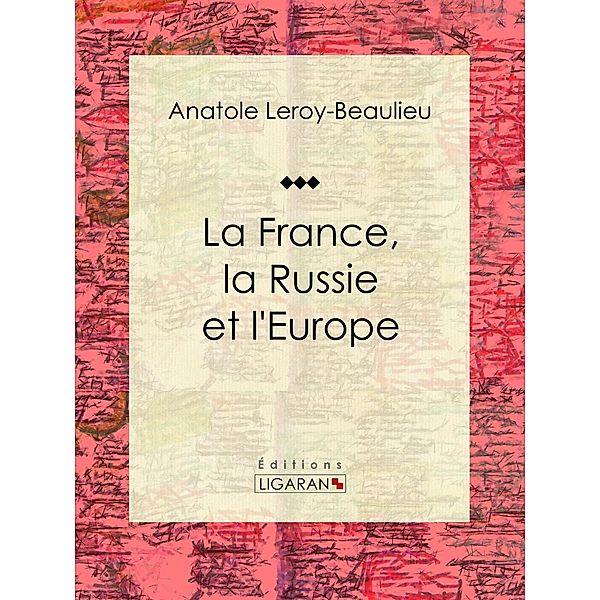 La France, la Russie et l'Europe, Ligaran, Anatole Leroy-Beaulieu