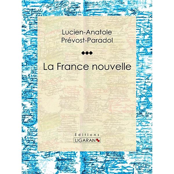 La France nouvelle, Lucien-Anatole Prévost-Paradol, Ligaran