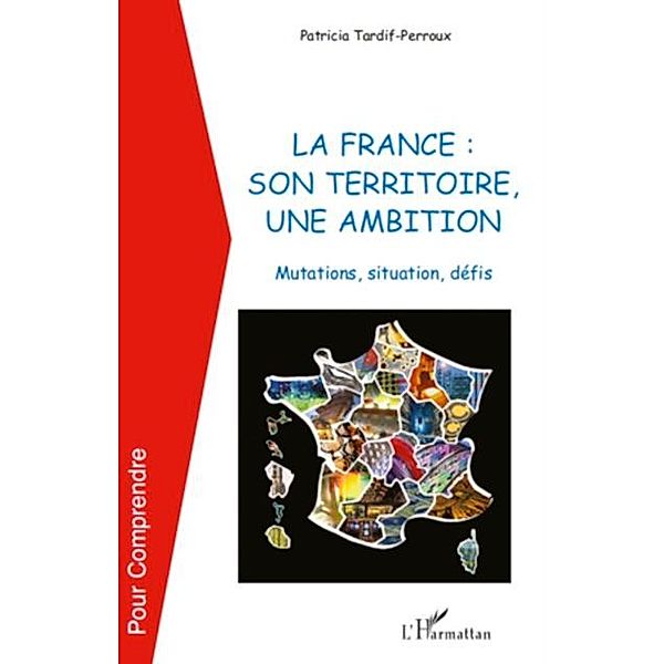 LA FRANCE : SON TERRITOIRE, UNE AMBITION, Patricia Tardif-Perroux