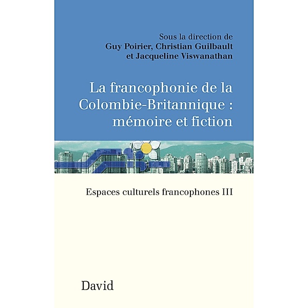 La francophonie de la Colombie-Britannique : mémoire et fiction, Guy Poirier, Christian Guilbault, Jacqueline Viswanathan