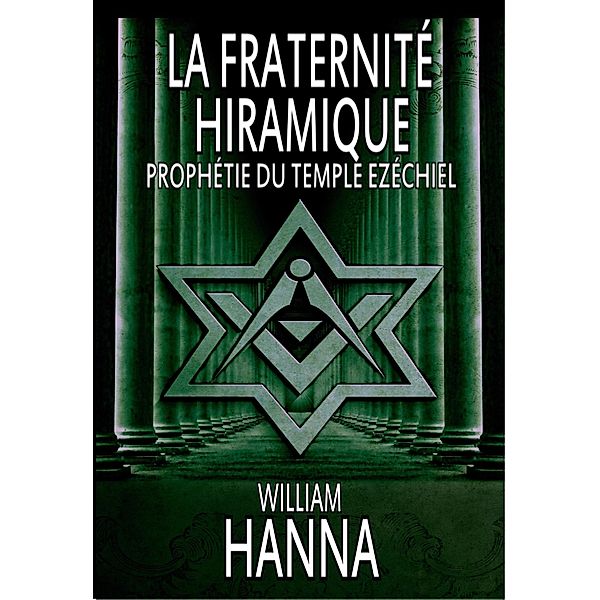 La Fraternité Hiramique : Prophétie Du Temple Ezéchiel, William Hanna