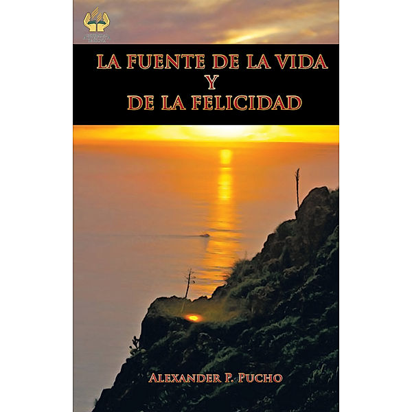 La Fuente De La Vida Y De La Felicidad, Alexander P. Pucho