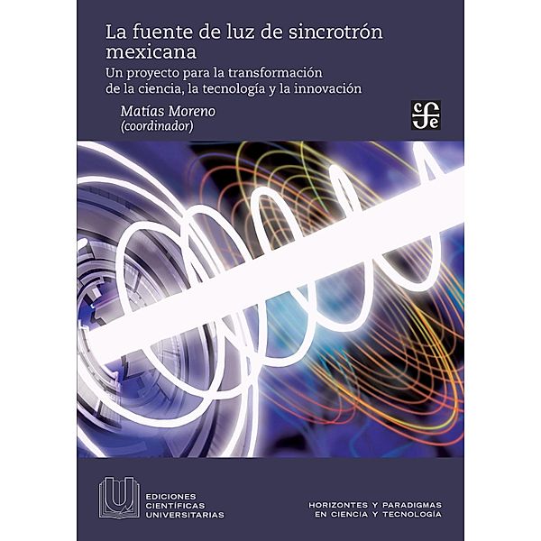 La fuente de luz de sincrotrón mexicana / Ediciones Científicas Universitarias, Matías Moreno