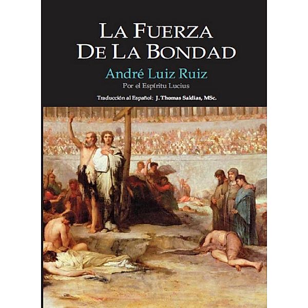 La Fuerza de la Bondad, André Luiz Ruiz, Por El Espíritu Lucius, J. Thomas Saldias MSc.