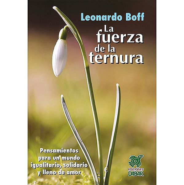 La fuerza de la ternura / Reflexiones socioculturales de Leonardo Boff, Leonardo Boff