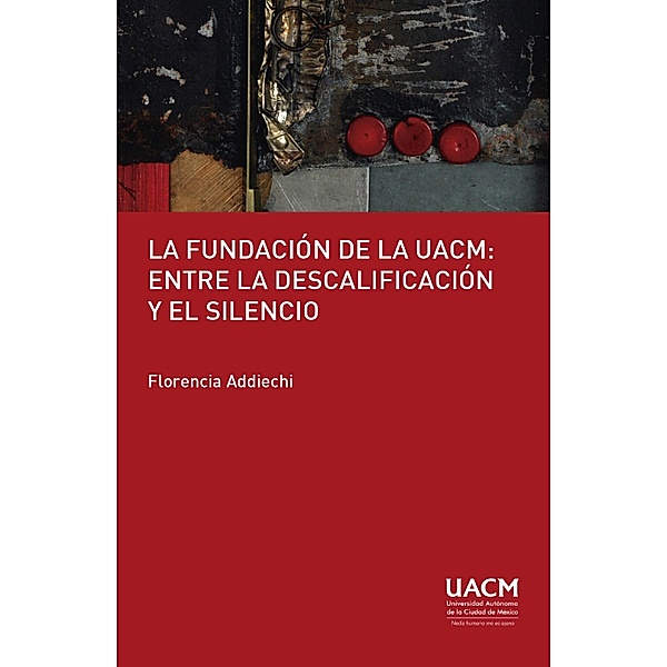 La fundación de la UACM: entre la descalificación y el silencio., Florencia Erica Addiechi Barraza